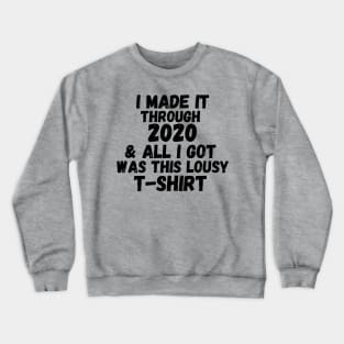 I Made It Through 2020 & All I Got Was This Lousy T-Shirt Crewneck Sweatshirt